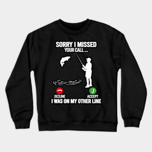 Fishing Sorry I Missed Your Call I Was On My Other Line Fishing Crewneck Sweatshirt